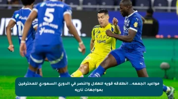 مواعيد الجمعة.. انطلاقة قوية للهلال والنصر في الدوري السعودي للمحترفين بمواجهات نارية